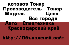 Cкотовоз Тонар 98262 › Производитель ­ Тонар › Модель ­ 98 262 › Цена ­ 2 490 000 - Все города Авто » Спецтехника   . Краснодарский край